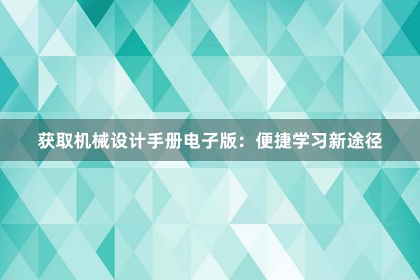 获取机械设计手册电子版：便捷学习新途径